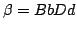 $ \beta =BbDd$