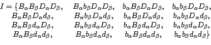 \begin{displaymath}
\begin{array}{cccc}
I=\left\{ B_{\alpha }B_{\beta }D_{\alph...
....b_{\alpha }b_{\beta }d_{\alpha }d_{\beta }\right\} \end{array}\end{displaymath}