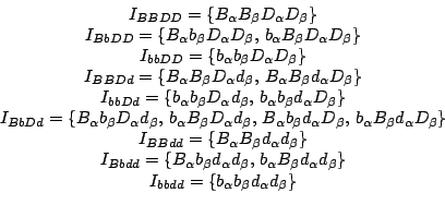 \begin{displaymath}
\begin{array}{c}
I_{BBDD}=\left\{ B_{\alpha }B_{\beta }D_{\...
... b_{\alpha }b_{\beta }d_{\alpha }d_{\beta }\right\} \end{array}\end{displaymath}